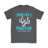Funny Science Shirt Think Like A Proton Stay Positive Gildan Womens T-Shirt