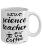 Funny Science Teacher Mug Instant Science Teacher Just Add Coffee Cup White