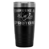 Funny Science Travel Mug Think Like A Proton 20oz Stainless Steel Tumbler