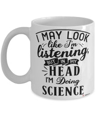 Funny Scientist Mug I May Look Like I'm Listening But In My Head I'm Doing Science Coffee Cup White