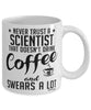 Funny Scientist Mug Never Trust A Scientist That Doesn't Drink Coffee and Swears A Lot Coffee Cup 11oz 15oz White