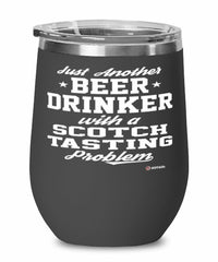 Funny Scotch Taster Wine Glass Just Another Beer Drinker With A Scotch Tasting Problem 12oz Stainless Steel Black