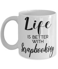 Funny Scrapbooker Mug Life Is Better With Scrapbooking Coffee Cup 11oz 15oz White
