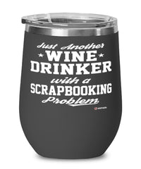 Funny Scrapbooker Wine Glass Just Another Wine Drinker With A Scrapbooking Problem 12oz Stainless Steel Black
