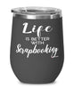 Funny Scrapbooker Wine Glass Life Is Better With Scrapbooking 12oz Stainless Steel Black