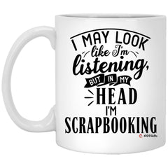 Funny Scrapbooking Mug I May Look Like I'm Listening But In My Head I'm Scrapbooking Coffee Cup 11oz  White XP8434