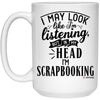Funny Scrapbooking Mug I May Look Like I'm Listening But In My Head I'm Scrapbooking Coffee Cup 15oz White 21504