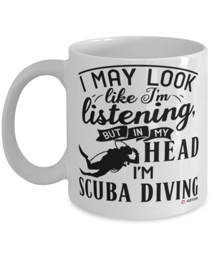 Funny Scuba diving Mug I May Look Like I'm Listening But In My Head I'm Scuba diving Coffee Cup White