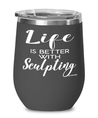 Funny Sculptor Wine Glass Life Is Better With Sculpting 12oz Stainless Steel Black