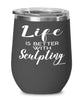 Funny Sculptor Wine Glass Life Is Better With Sculpting 12oz Stainless Steel Black