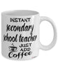 Funny Secondary School Teacher Mug Instant Secondary School Teacher Just Add Coffee Cup White