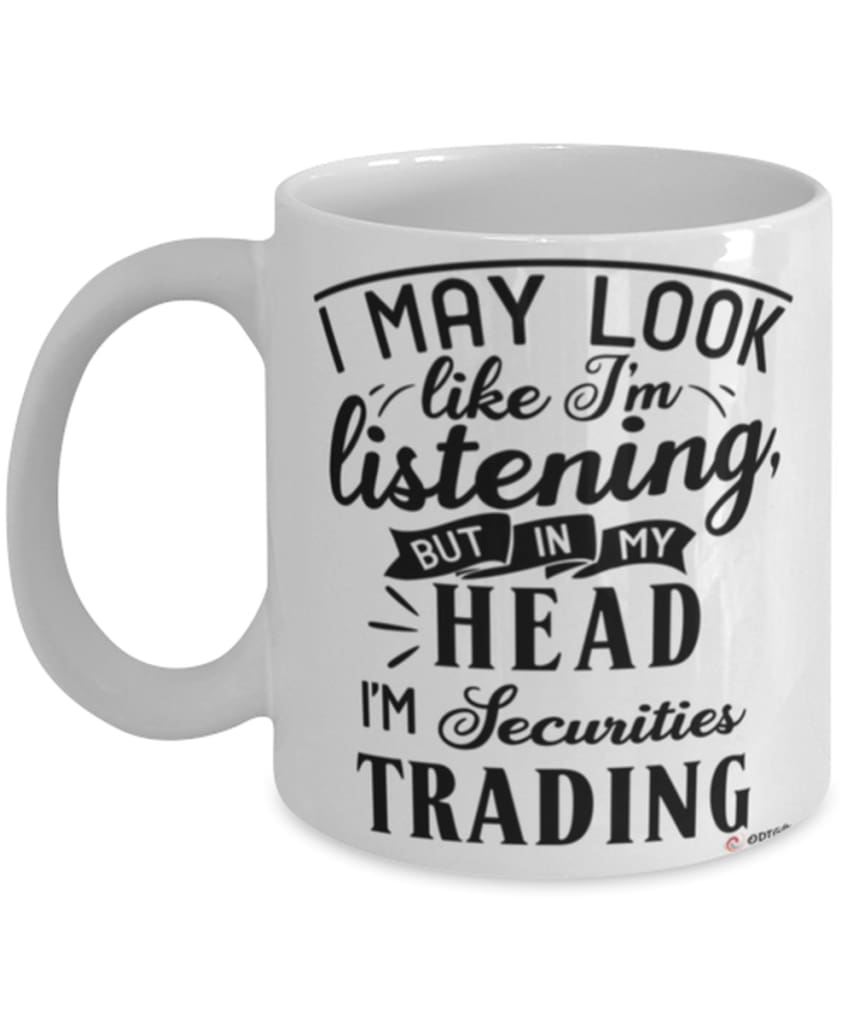 Funny Securities Trader Mug I May Look Like I'm Listening But In My Head I'm Securities Trading Coffee Cup White