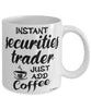 Funny Securities Trader Mug Instant Securities Trader Just Add Coffee Cup White