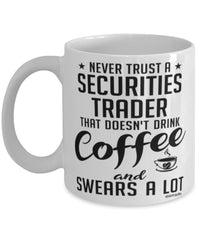 Funny Securities Trader Mug Never Trust A Securities Trader That Doesn't Drink Coffee and Swears A Lot Coffee Cup 11oz 15oz White