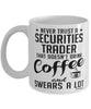 Funny Securities Trader Mug Never Trust A Securities Trader That Doesn't Drink Coffee and Swears A Lot Coffee Cup 11oz 15oz White