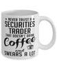 Funny Securities Trader Mug Never Trust A Securities Trader That Doesn't Drink Coffee and Swears A Lot Coffee Cup 11oz 15oz White