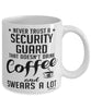 Funny Security Guard Mug Never Trust A Security Guard That Doesn't Drink Coffee and Swears A Lot Coffee Cup 11oz 15oz White