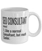 Funny SEO Consultant Mug Like A Normal Consultant But Much Cooler Coffee Cup 11oz 15oz White