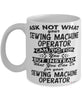 Funny Sewing Machine Operator Mug Ask Not What Your Sewing Machine Operator Can Do For You Coffee Cup 11oz 15oz White