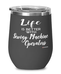 Funny Sewing Machine Operator Wine Glass Life Is Better With Sewing Machine Operators 12oz Stainless Steel Black