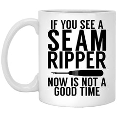 Funny Sewing Mug Gift If You See A Seam Ripper Now Is Not A Good Time Coffee Cup 11oz White XP8434