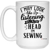 Funny Sewing Mug I May Look Like I'm Listening But In My Head I'm Sewing Coffee Cup 15oz White 21504