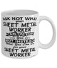 Funny Sheet Metal Worker Mug Ask Not What Your Sheet Metal Worker Can Do For You Coffee Cup 11oz 15oz White