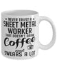 Funny Sheet Metal Worker Mug Never Trust A Sheet Metal Worker That Doesn't Drink Coffee and Swears A Lot Coffee Cup 11oz 15oz White
