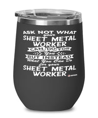 Funny Sheet Metal Worker Wine Glass Ask Not What Your Sheet Metal Worker Can Do For You 12oz Stainless Steel Black