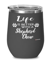 Funny Shepherd Chow Dog Wine Glass Life Is Better With A Shepherd Chow 12oz Stainless Steel