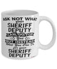 Funny Sheriff Deputy Mug Ask Not What Your Sheriff Deputy Can Do For You Coffee Cup 11oz 15oz White