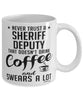 Funny Sheriff Deputy Mug Never Trust A Sheriff Deputy That Doesn't Drink Coffee and Swears A Lot Coffee Cup 11oz 15oz White
