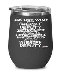 Funny Sheriff Deputy Wine Glass Ask Not What Your Sheriff Deputy Can Do For You 12oz Stainless Steel Black