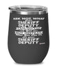 Funny Sheriff Deputy Wine Glass Ask Not What Your Sheriff Deputy Can Do For You 12oz Stainless Steel Black