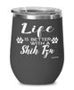 Funny Shih Tzu Dog Wine Glass Life Is Better With A Shih Tzu 12oz Stainless Steel