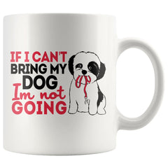 Funny Shih Tzu Mug If I Cant Bring My Dog Im Not Going 11oz White Coffee Mugs