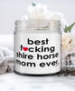 Funny Shire Horse Candle B3st F-cking Shire Horse Mom Ever 9oz Vanilla Scented Candles Soy Wax