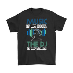 Funny Shirt Music Is My Drug The DJ Is My Dealer Gildan Mens T-Shirt