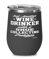 Funny Shoe Collector Wine Glass Just Another Wine Drinker With A Shoe Collecting Problem 12oz Stainless Steel Black