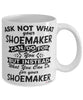 Funny Shoemaker Mug Ask Not What Your Shoemaker Can Do For You Coffee Cup 11oz 15oz White