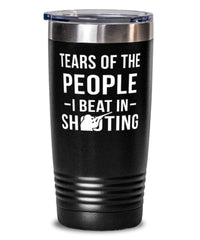 Funny Shooter Tumbler Tears Of The People I Beat In Shooting Tumbler 20oz Stainless Steel