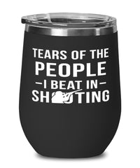 Funny Shooter Wine Tumbler Tears Of The People I Beat In Shooting Stemless Wine Glass 12oz Stainless Steel