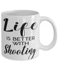 Funny Shooting Mug Life Is Better With Shooting Coffee Cup 11oz 15oz White
