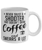 Funny Shooting Mug Never Trust A Shooter That Doesn't Drink Coffee and Swears A Lot Coffee Cup 11oz 15oz White