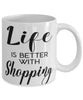 Funny Shopper Mug Life Is Better With Shopping Coffee Cup 11oz 15oz White