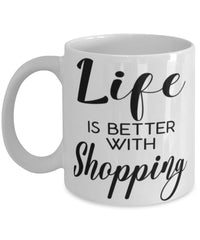 Funny Shopper Mug Life Is Better With Shopping Coffee Cup 11oz 15oz White