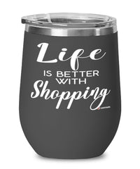 Funny Shopper Wine Glass Life Is Better With Shopping 12oz Stainless Steel Black
