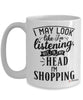 Funny Shopping Mug I May Look Like I'm Listening But In My Head I'm Shopping Coffee Cup 11oz 15oz White GB