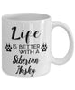 Funny Siberian Husky Dog Mug Life Is Better With A Siberian Husky Coffee Cup 11oz 15oz White