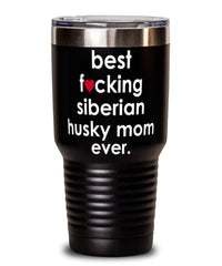 Funny Siberian Husky Dog Tumbler B3st F-cking Siberian Husky Mom Ever 30oz Stainless Steel